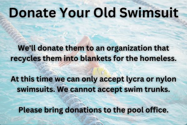 We'll donate them to an organization that recycles them into blankets for the homeless.  At this time we can only accept lycra or nylon swimsuits. We cannot accept swim trunks.  Please bring donations to the pool office.